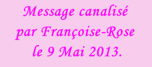 Message canalisé  par Françoise-Rose  le 9 Mai 2013.