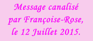 Message canalisé  par Françoise-Rose,  le 12 Juillet 2015.