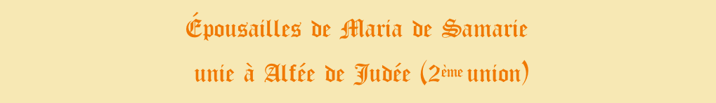 Épousailles de Maria de Samarie  unie à Alfée de Judée (2ème union)
