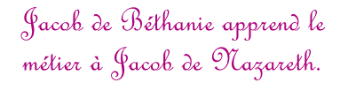 Jacob de Béthanie apprend le métier à Jacob de Nazareth.
