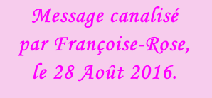 Message canalisé  par Françoise-Rose,  le 28 Août 2016.